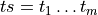ts = t_1 \ldots t_m
