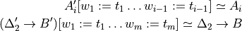 A_i'[w_1 := t_1 \ldots w_{i - 1} := t_{i - 1}] \simeq A_i

(\Delta_2' \to B')[w_1 := t_1 \ldots w_m := t_m] \simeq \Delta_2 \to B