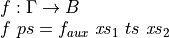 \[\arraycolsep=1.4pt
\begin{array}{l}
  f : \Gamma \to B \\
  f ~ ps = f_{aux} ~ \mathit{xs}_1 ~ ts ~ \mathit{xs}_2
\end{array}\]